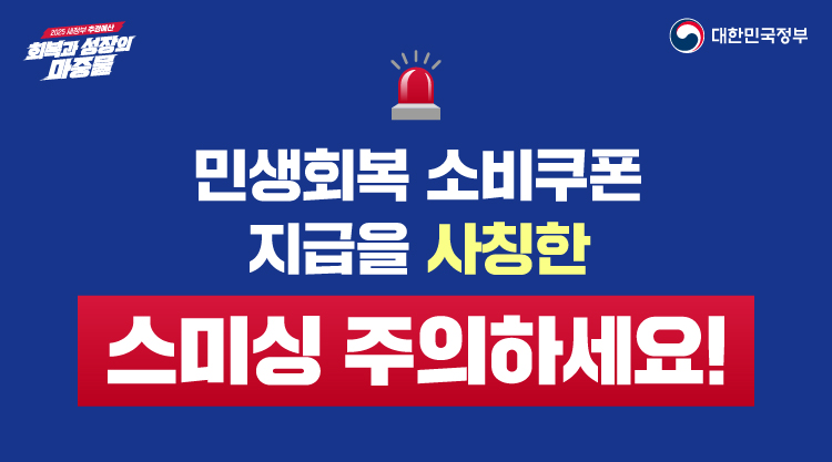 민생회복 소비쿠폰 지급을 사칭한 스미싱 주의하세요! | 2025 새정부 추경예산 회복과 성장의 마중물 | 대한민국정부